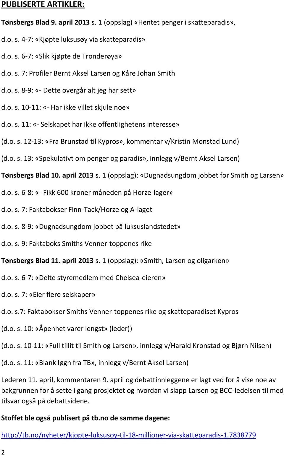 o. s. 13: «Spekulativt om penger og paradis», innlegg v/bernt Aksel Larsen) Tønsbergs Blad 10. april 2013 s. 1 (oppslag): «Dugnadsungdom jobbet for Smith og Larsen» d.o. s. 6-8: «- Fikk 600 kroner måneden på Horze-lager» d.