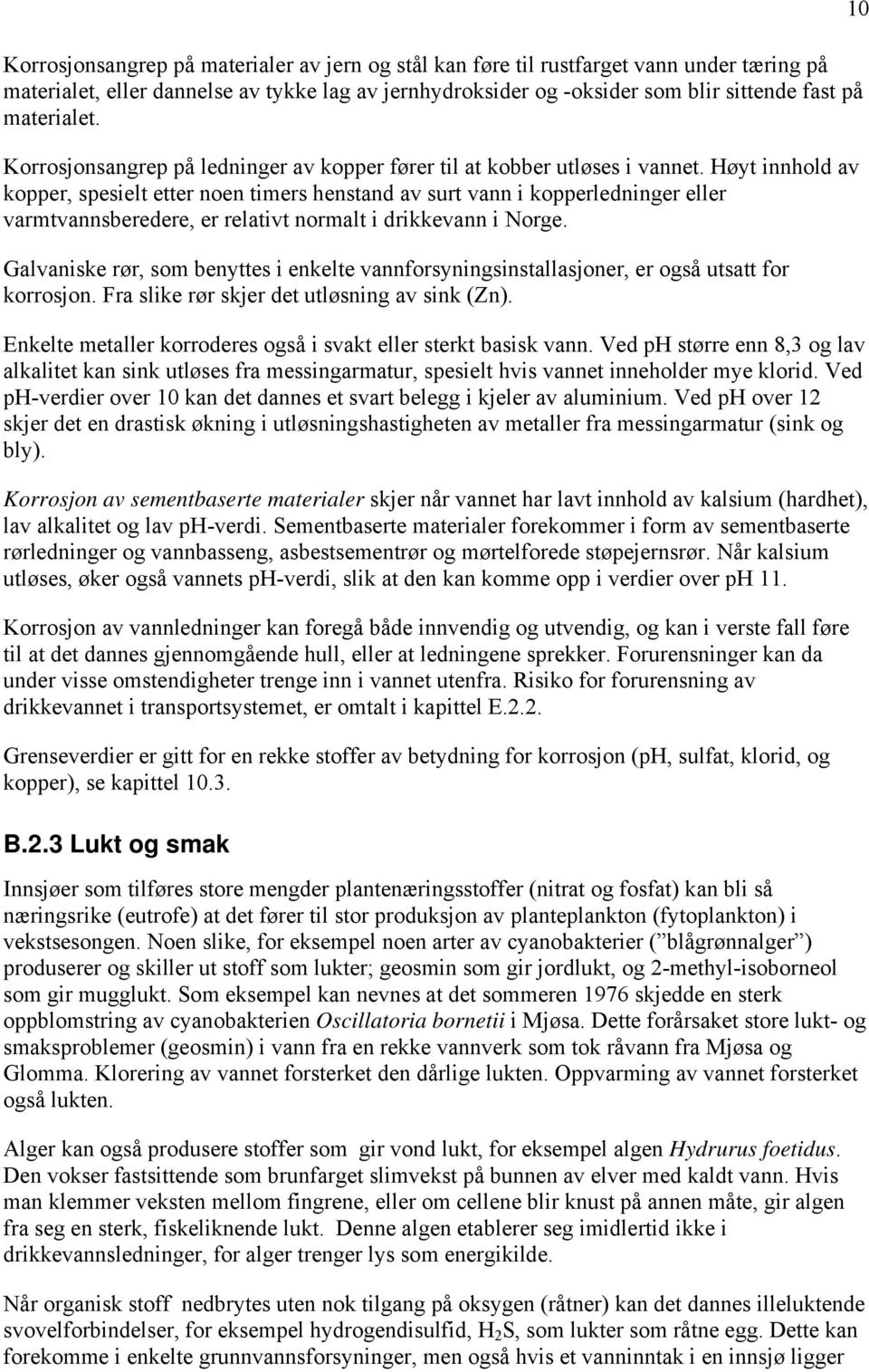 Høyt innhold av kopper, spesielt etter noen timers henstand av surt vann i kopperledninger eller varmtvannsberedere, er relativt normalt i drikkevann i Norge.