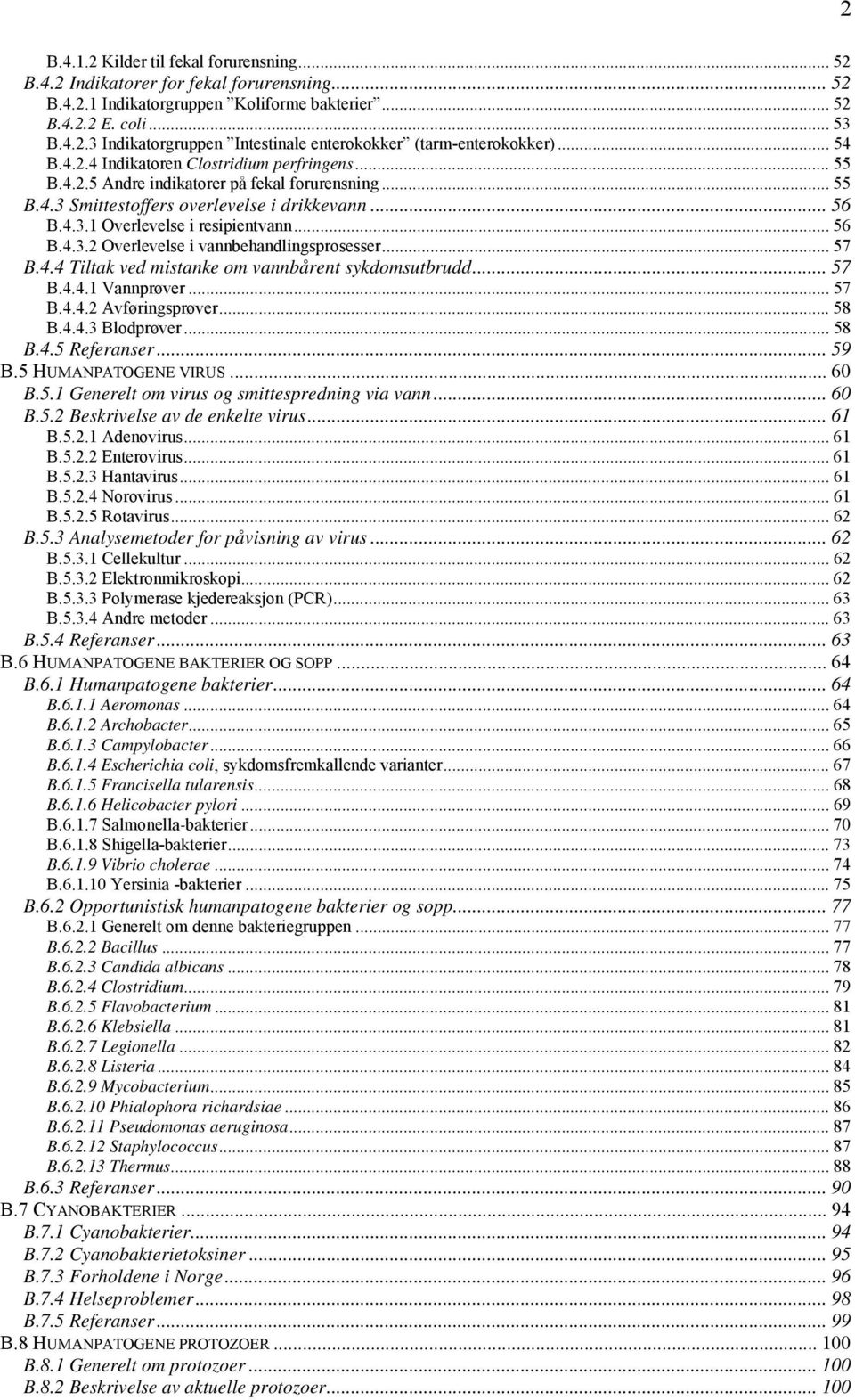 .. 56 B.4.3.2 Overlevelse i vannbehandlingsprosesser... 57 B.4.4 Tiltak ved mistanke om vannbårent sykdomsutbrudd... 57 B.4.4.1 Vannprøver... 57 B.4.4.2 Avføringsprøver... 58 B.4.4.3 Blodprøver... 58 B.4.5 Referanser.