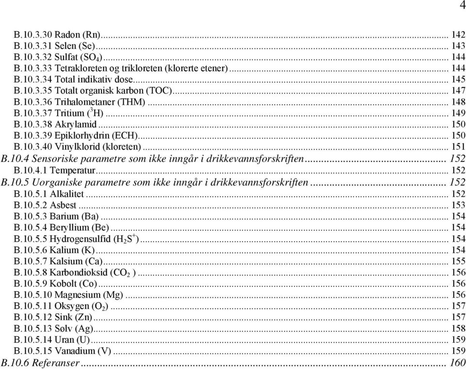 .. 152 B.10.4.1 Temperatur... 152 B.10.5 Uorganiske parametre som ikke inngår i drikkevannsforskriften... 152 B.10.5.1 Alkalitet... 152 B.10.5.2 Asbest... 153 B.10.5.3 Barium (Ba)... 154 B.10.5.4 Beryllium (Be).