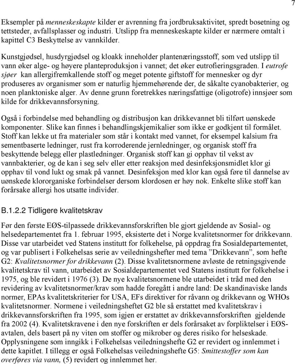 Kunstgjødsel, husdyrgjødsel og kloakk inneholder plantenæringsstoff, som ved utslipp til vann øker alge- og høyere planteproduksjon i vannet; det øker eutrofieringsgraden.