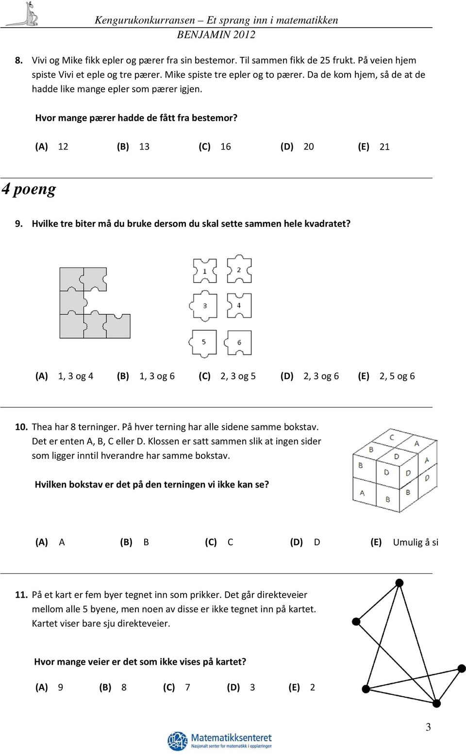 Hvilke tre biter må du bruke dersom du skal sette sammen hele kvadratet? (A) 1, 3 og 4 (B) 1, 3 og 6 (C) 2, 3 og 5 (D) 2, 3 og 6 (E) 2, 5 og 6 10. Thea har 8 terninger.