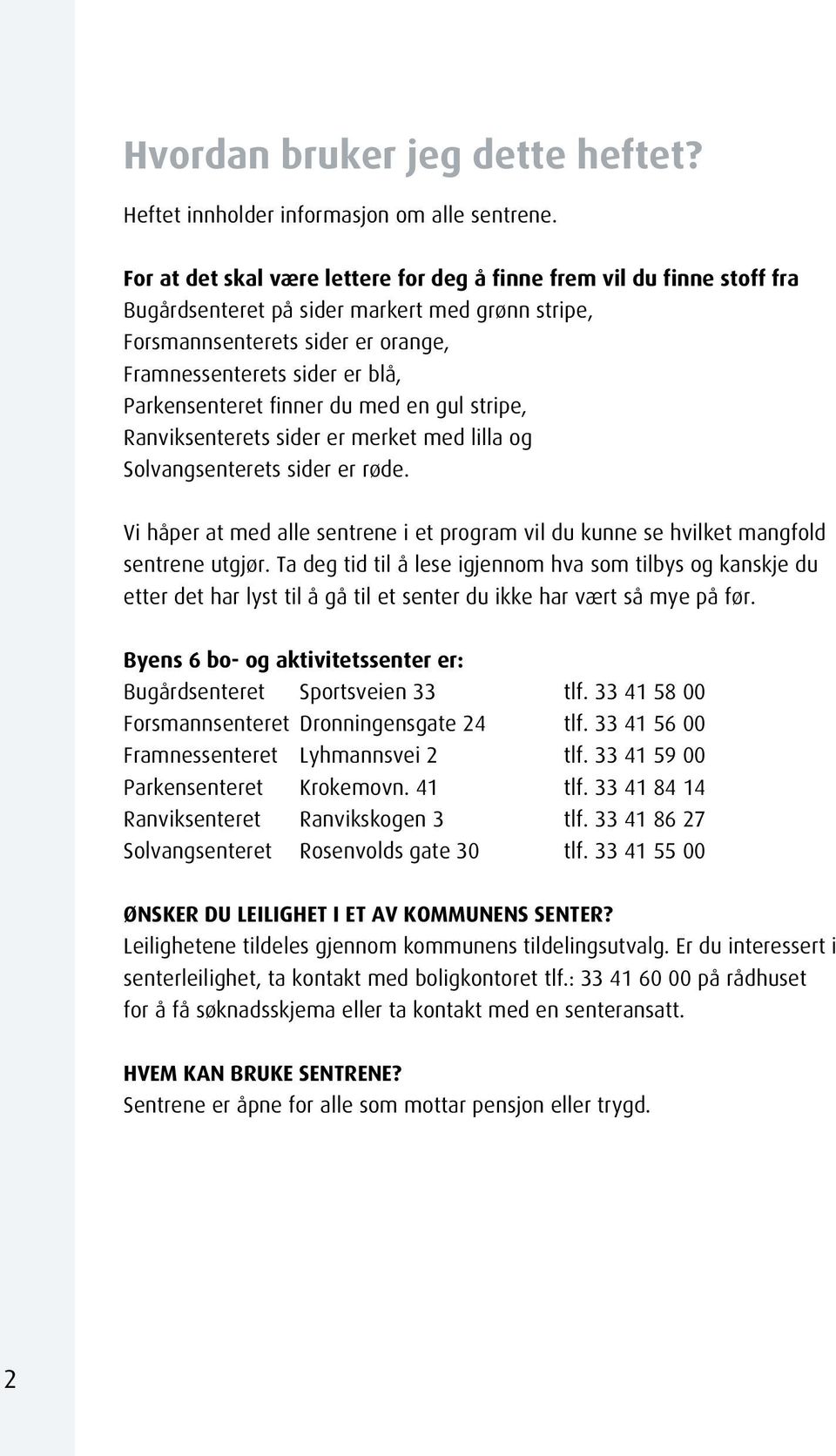 Parkensenteret finner du med en gul stripe, Ranviksenterets sider er merket med lilla og Solvangsenterets sider er røde.