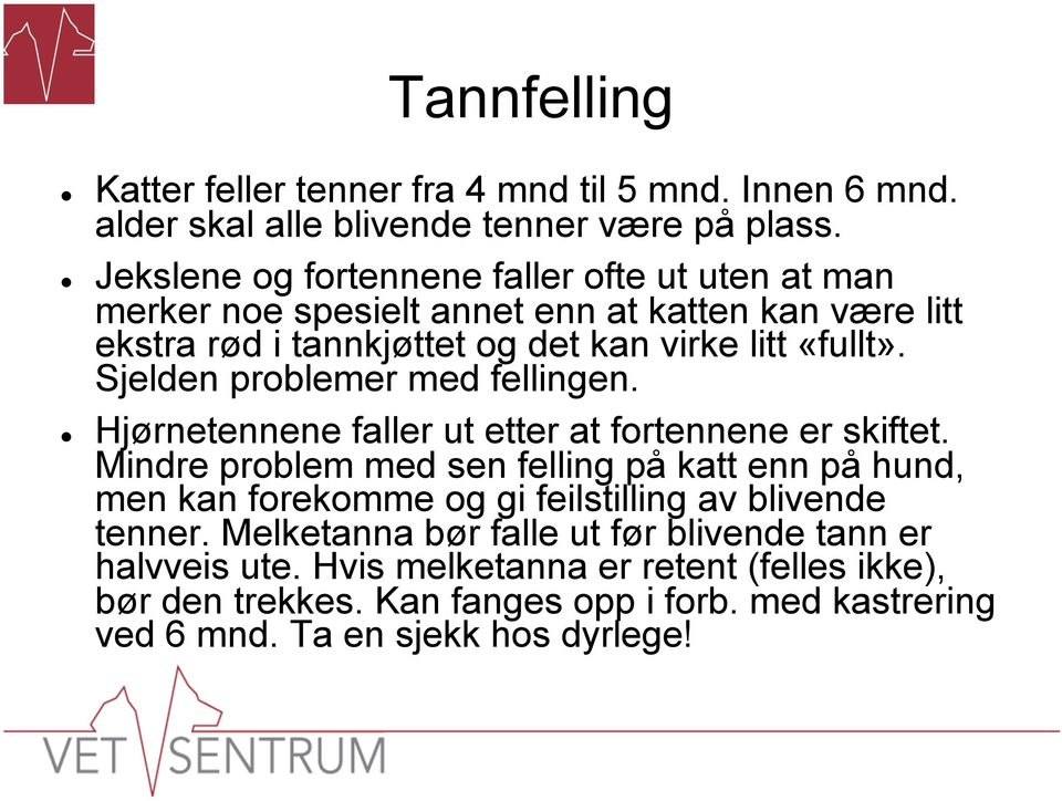 Sjelden problemer med fellingen. Hjørnetennene faller ut etter at fortennene er skiftet.