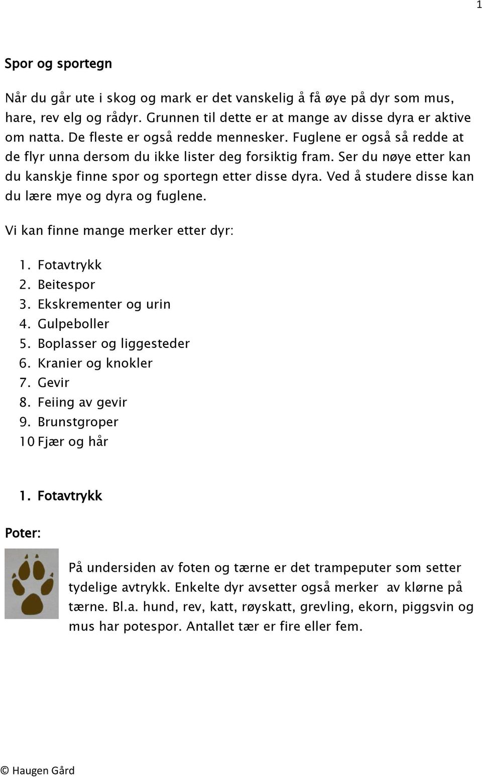 Ved å studere disse kan du lære mye og dyra og fuglene. Vi kan finne mange merker etter dyr: 1. Fotavtrykk 2. Beitespor 3. Ekskrementer og urin 4. Gulpeboller 5. Boplasser og liggesteder 6.