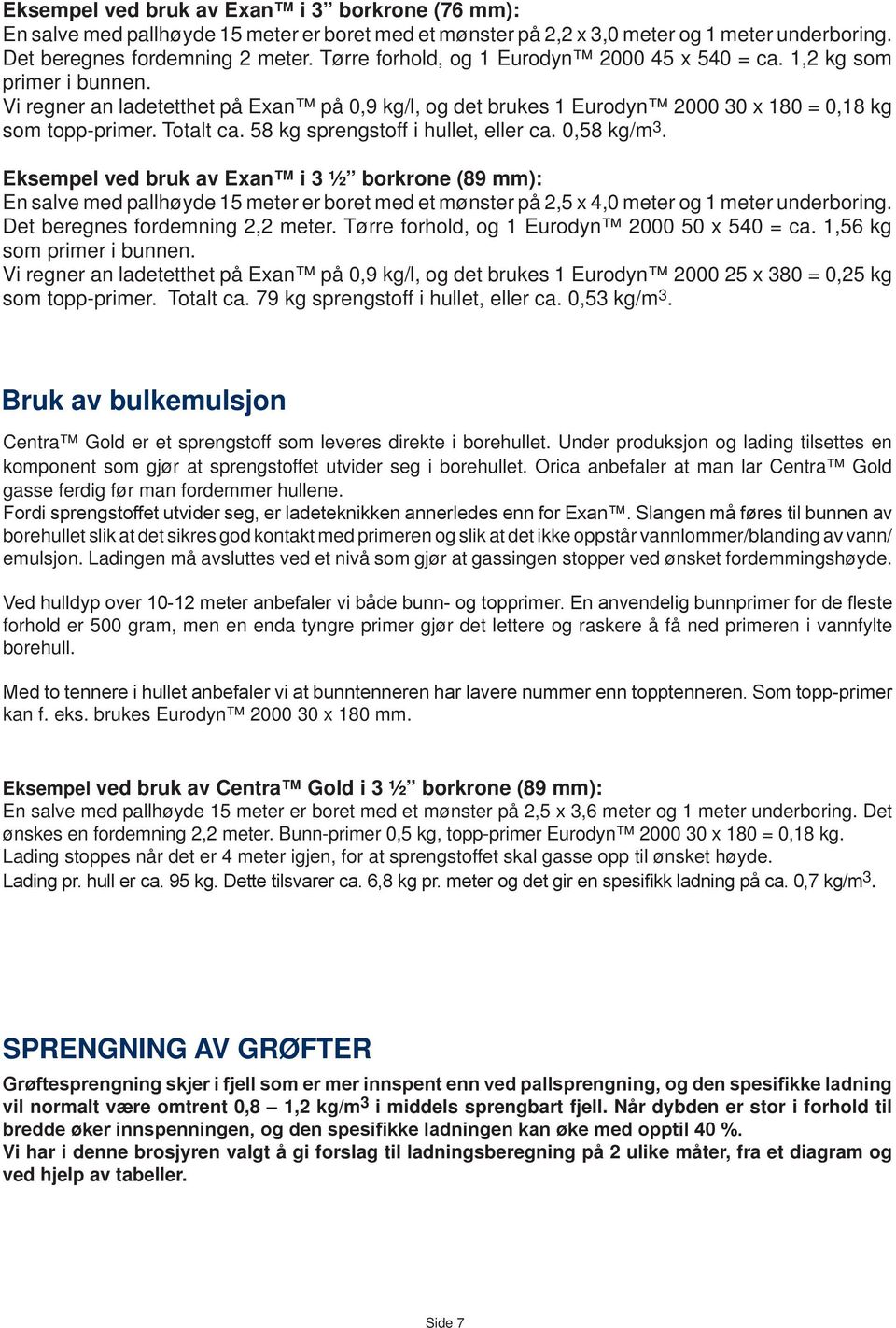 58 kg sprengstoff i hullet, eller ca. 0,58 kg/m. Eksempel ved bruk av Exan i ½ borkrone (89 mm): En salve med pallhøyde 15 meter er boret med et mønster på 2,5 x 4,0 meter og 1 meter underboring.