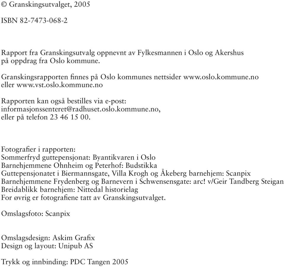 Fotografier i rapporten: Sommerfryd guttepensjonat: Byantikvaren i Oslo Barnehjemmene Ohnheim og Peterhof: Budstikka Guttepensjonatet i Biermannsgate, Villa Krogh og Åkeberg barnehjem: Scanpix