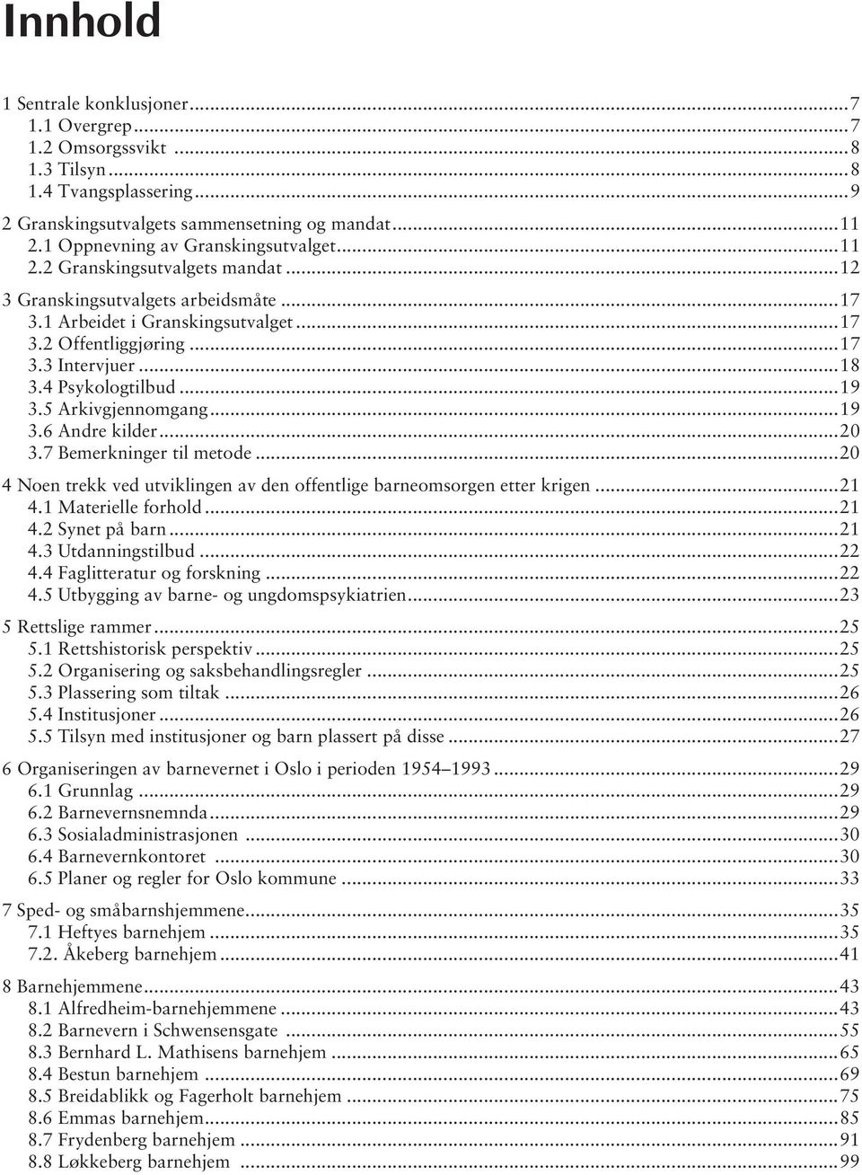 4 Psykologtilbud...19 3.5 Arkivgjennomgang...19 3.6 Andre kilder...20 3.7 Bemerkninger til metode...20 4 Noen trekk ved utviklingen av den offentlige barneomsorgen etter krigen...21 4.