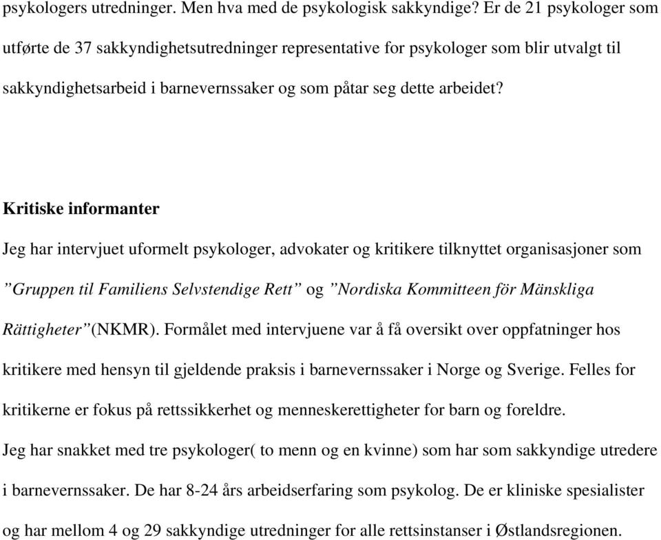 Kritiske informanter Jeg har intervjuet uformelt psykologer, advokater og kritikere tilknyttet organisasjoner som Gruppen til Familiens Selvstendige Rett og Nordiska Kommitteen för Mänskliga