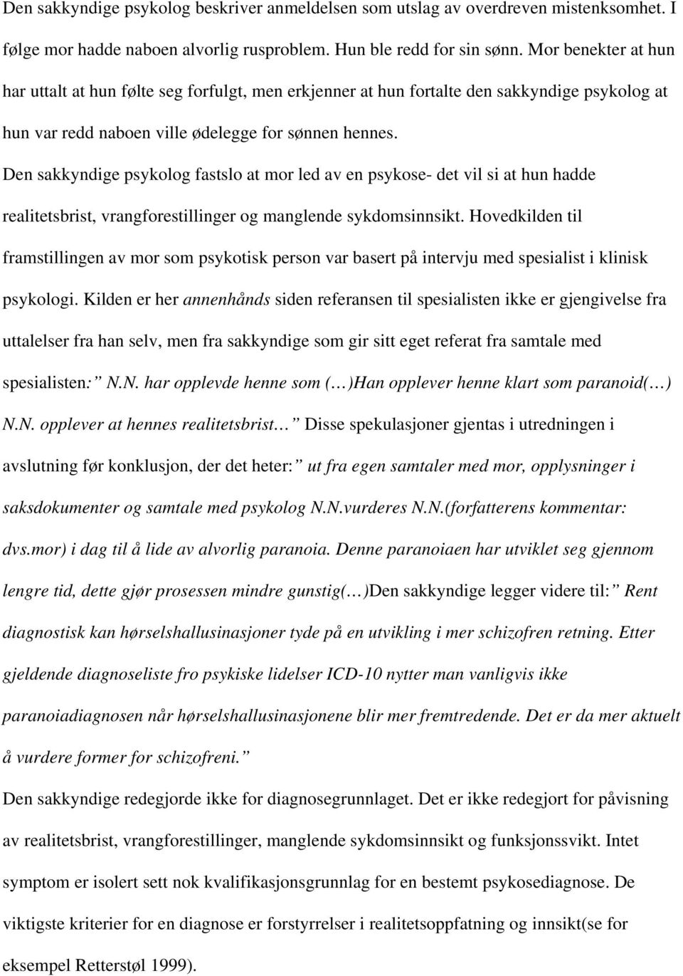 Den sakkyndige psykolog fastslo at mor led av en psykose- det vil si at hun hadde realitetsbrist, vrangforestillinger og manglende sykdomsinnsikt.