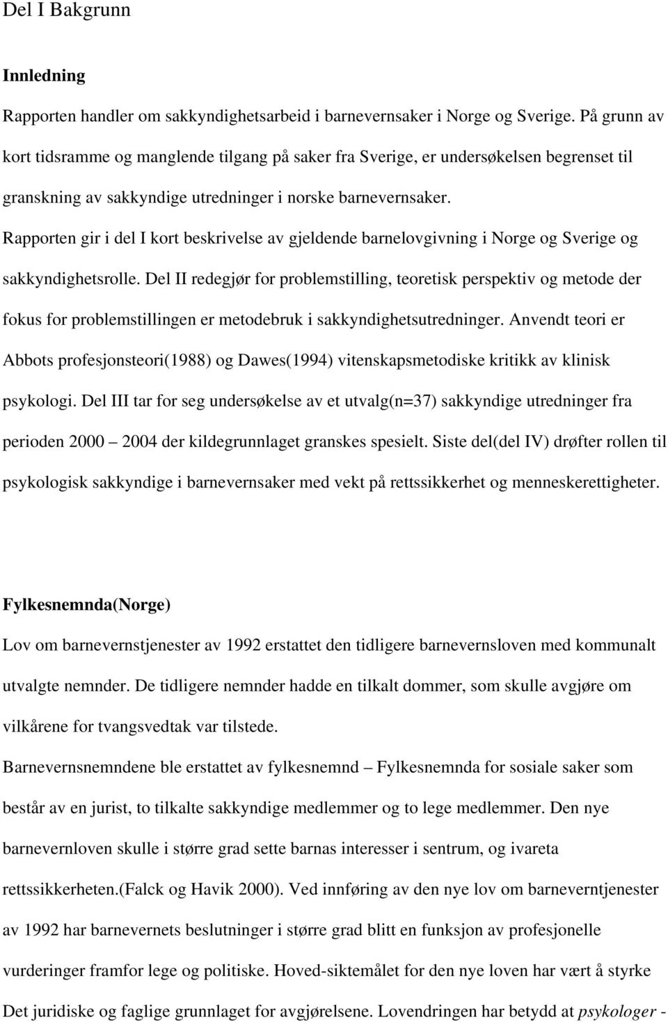 Rapporten gir i del I kort beskrivelse av gjeldende barnelovgivning i Norge og Sverige og sakkyndighetsrolle.