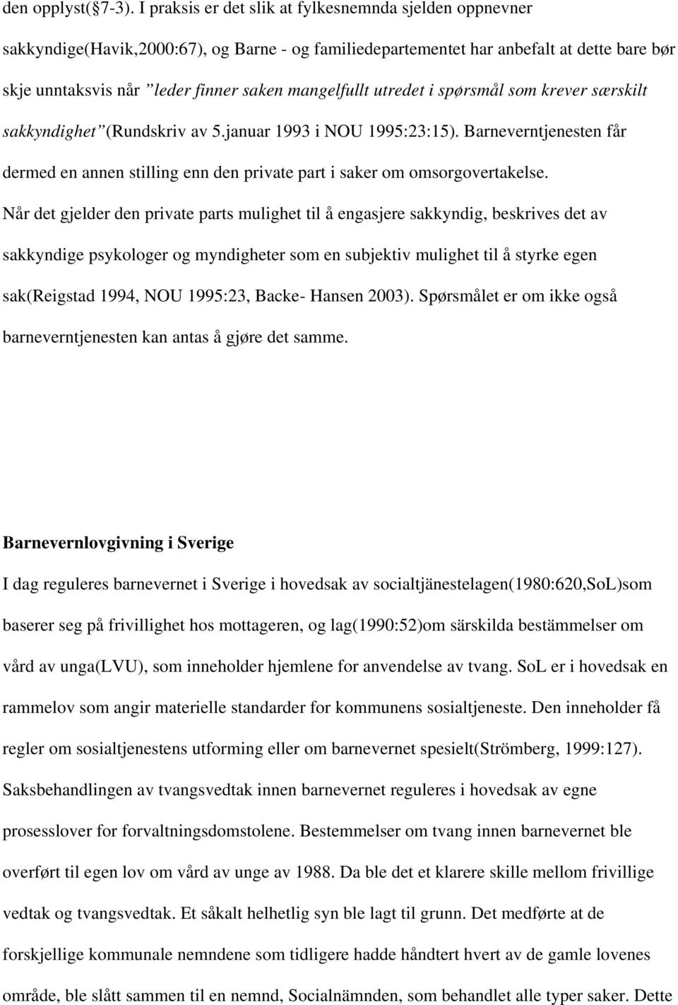 utredet i spørsmål som krever særskilt sakkyndighet (Rundskriv av 5.januar 1993 i NOU 1995:23:15). Barneverntjenesten får dermed en annen stilling enn den private part i saker om omsorgovertakelse.