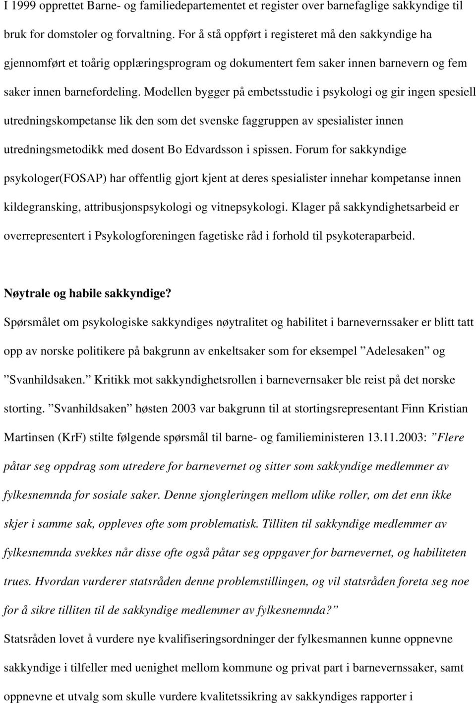 Modellen bygger på embetsstudie i psykologi og gir ingen spesiell utredningskompetanse lik den som det svenske faggruppen av spesialister innen utredningsmetodikk med dosent Bo Edvardsson i spissen.