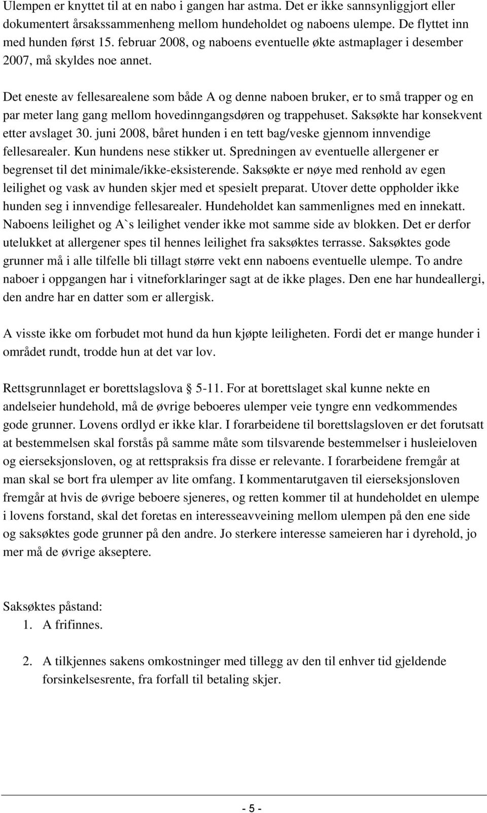 Det eneste av fellesarealene som både A og denne naboen bruker, er to små trapper og en par meter lang gang mellom hovedinngangsdøren og trappehuset. Saksøkte har konsekvent etter avslaget 30.