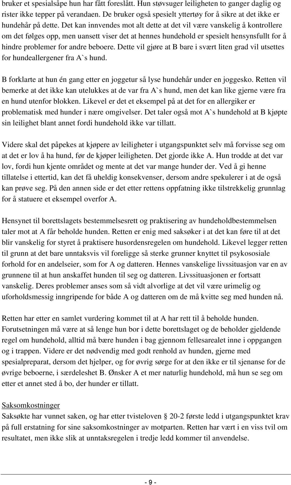 Det kan innvendes mot alt dette at det vil være vanskelig å kontrollere om det følges opp, men uansett viser det at hennes hundehold er spesielt hensynsfullt for å hindre problemer for andre beboere.