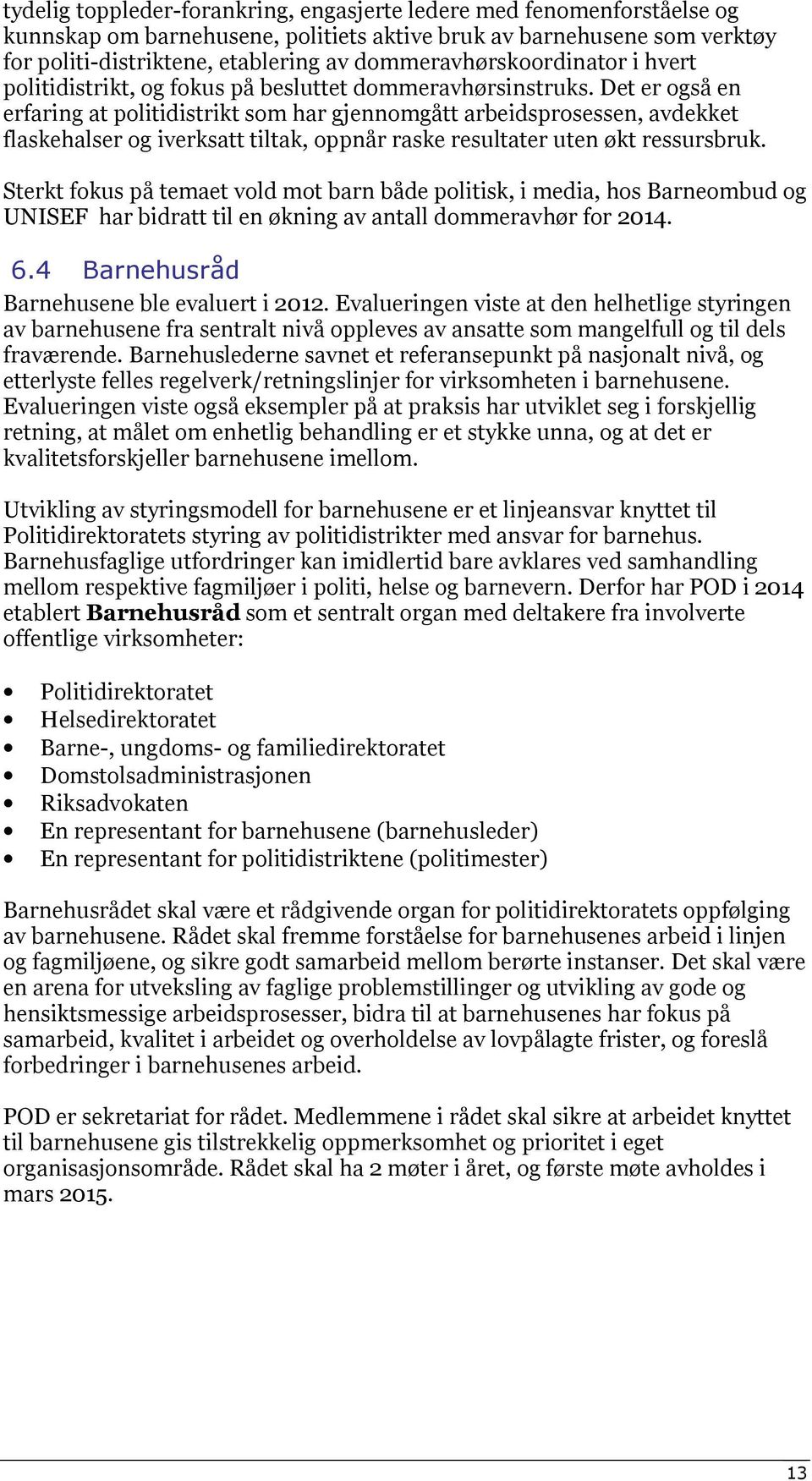 Det er også en erfaring at politidistrikt som har gjennomgått arbeidsprosessen, avdekket flaskehalser og iverksatt tiltak, oppnår raske resultater uten økt ressursbruk.