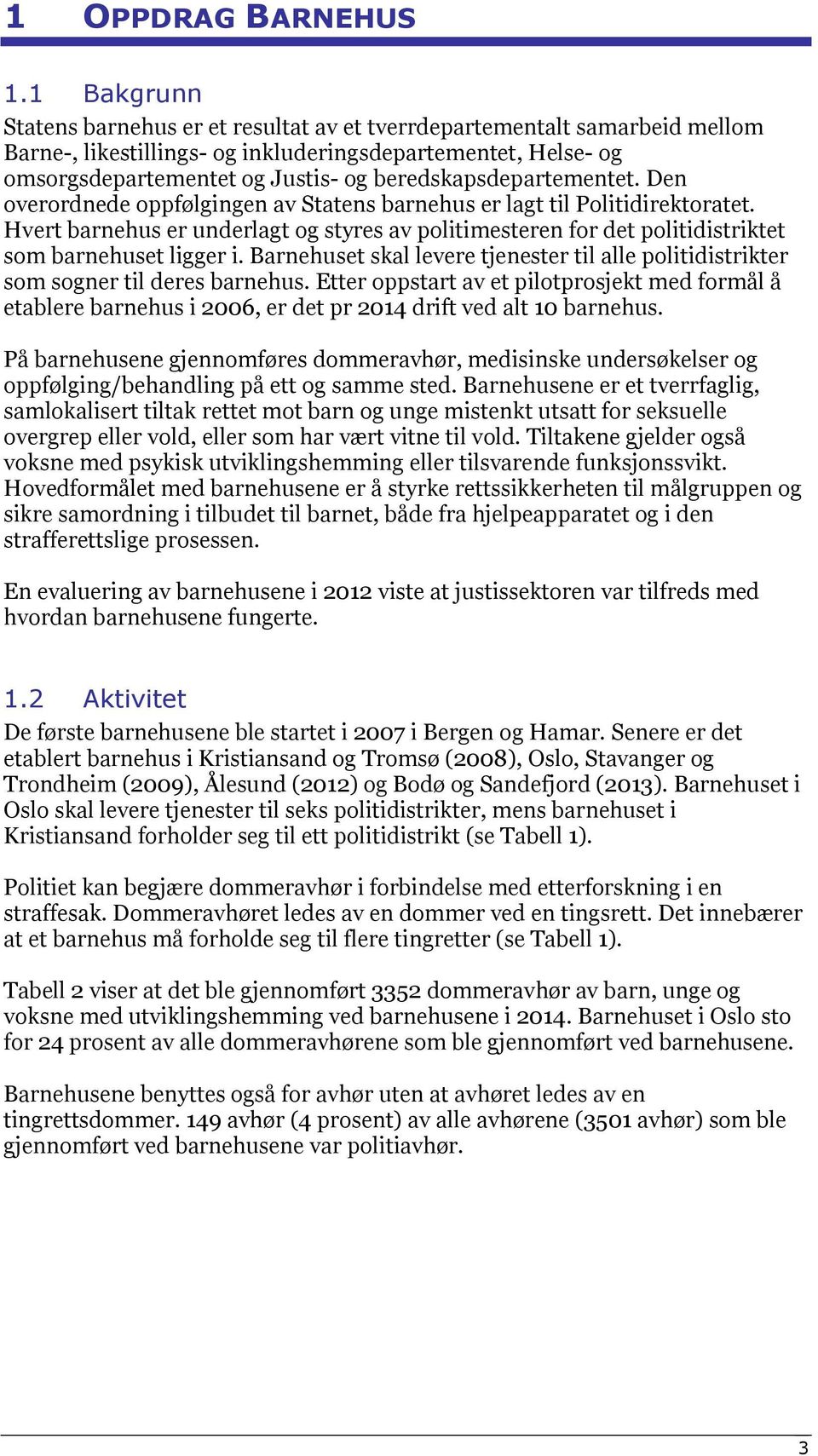 beredskapsdepartementet. Den overordnede oppfølgingen av Statens barnehus er lagt til Politidirektoratet.