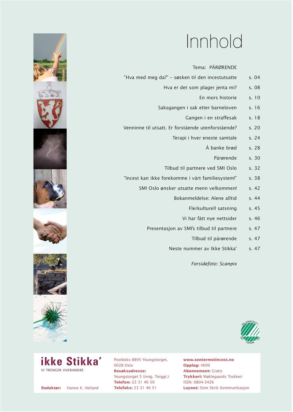 32 Incest kan ikke forekomme i vårt familiesystem! s. 38 SMI Oslo ønsker utsatte menn velkommen! s. 42 Bokanmeldelse: Alene alltid s. 44 Flerkulturell satsning s. 45 Vi har fått nye nettsider s.