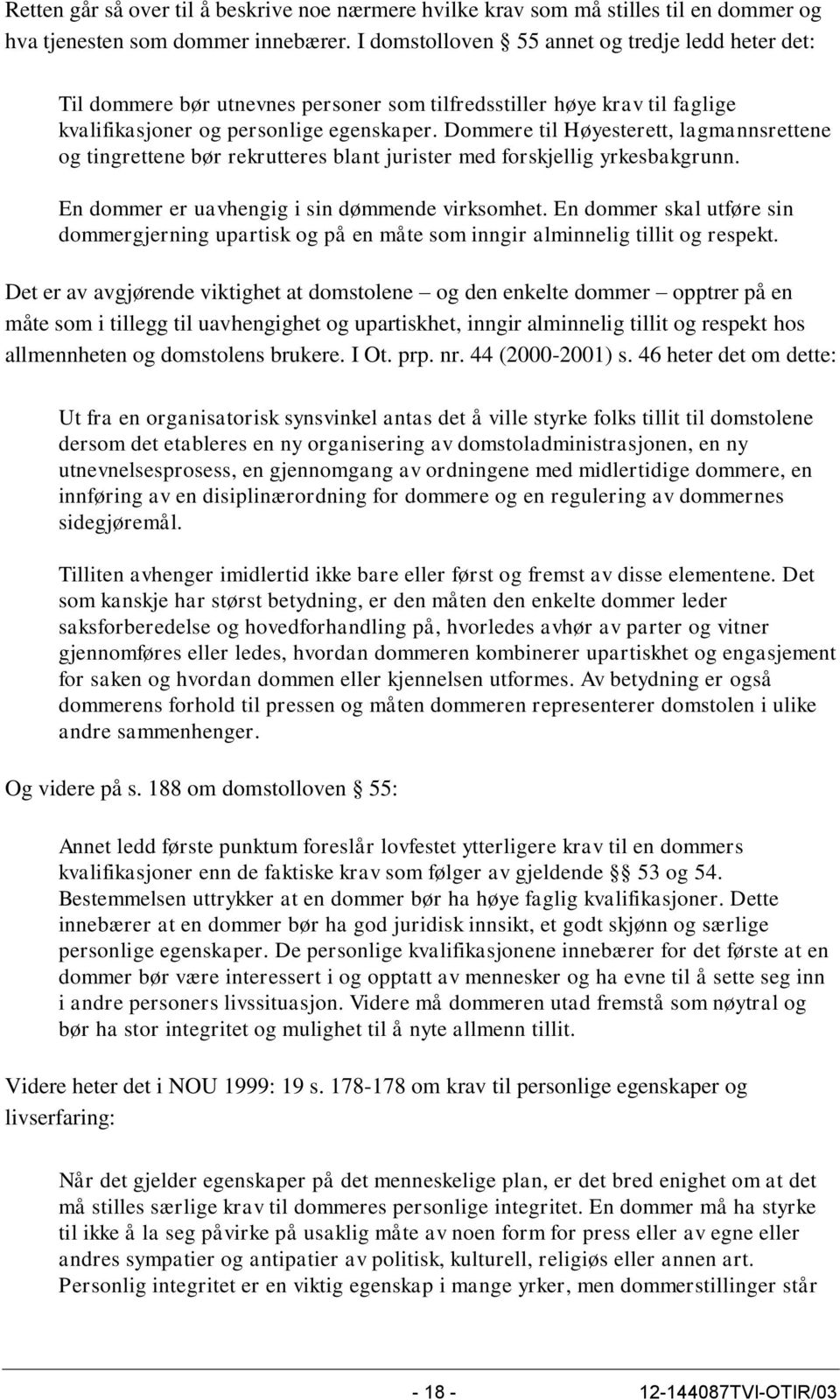 Dommere til Høyesterett, lagmannsrettene og tingrettene bør rekrutteres blant jurister med forskjellig yrkesbakgrunn. En dommer er uavhengig i sin dømmende virksomhet.