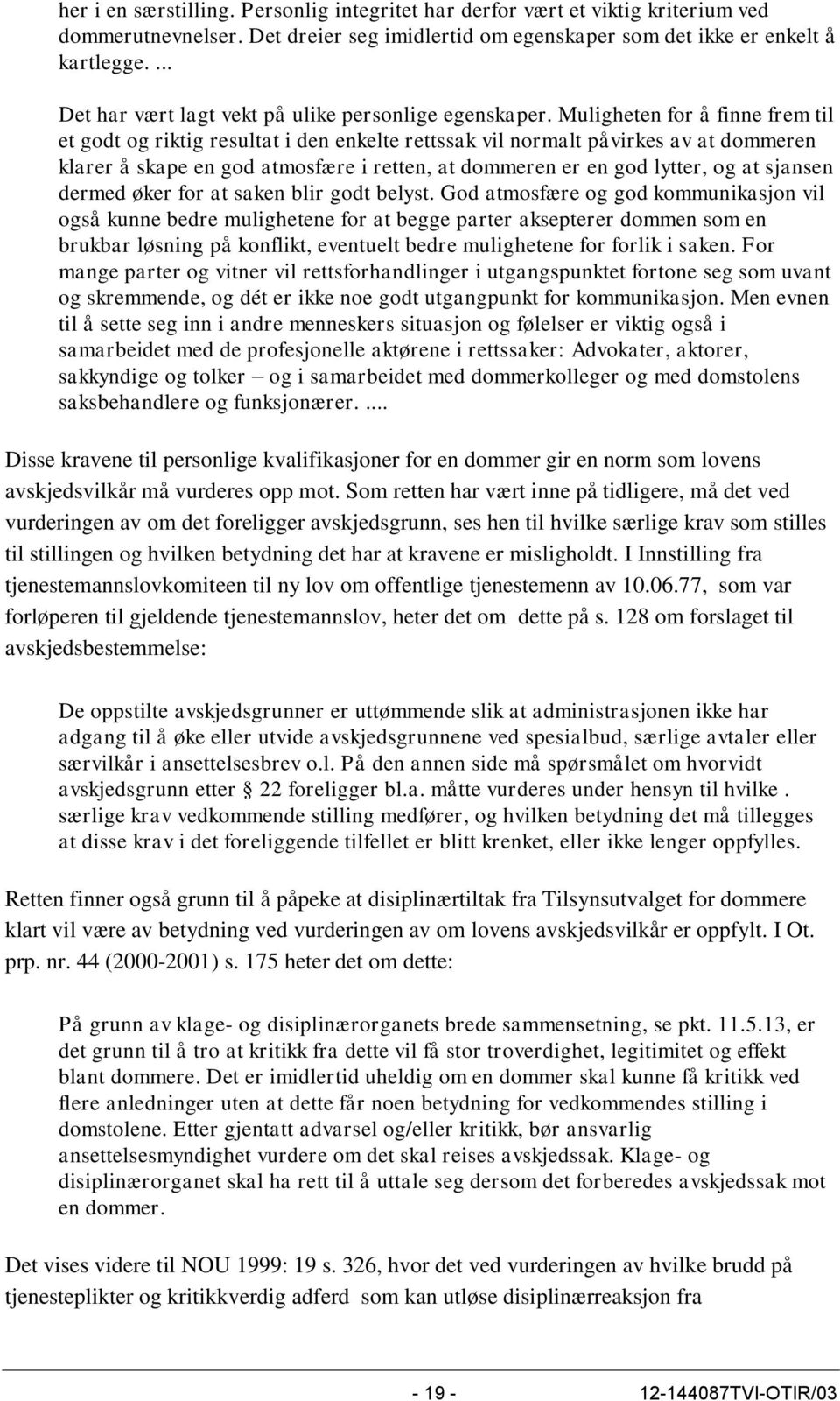 Muligheten for å finne frem til et godt og riktig resultat i den enkelte rettssak vil normalt påvirkes av at dommeren klarer å skape en god atmosfære i retten, at dommeren er en god lytter, og at