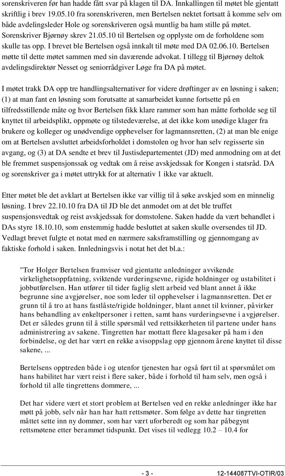 10 til Bertelsen og opplyste om de forholdene som skulle tas opp. I brevet ble Bertelsen også innkalt til møte med DA 02.06.10. Bertelsen møtte til dette møtet sammen med sin daværende advokat.