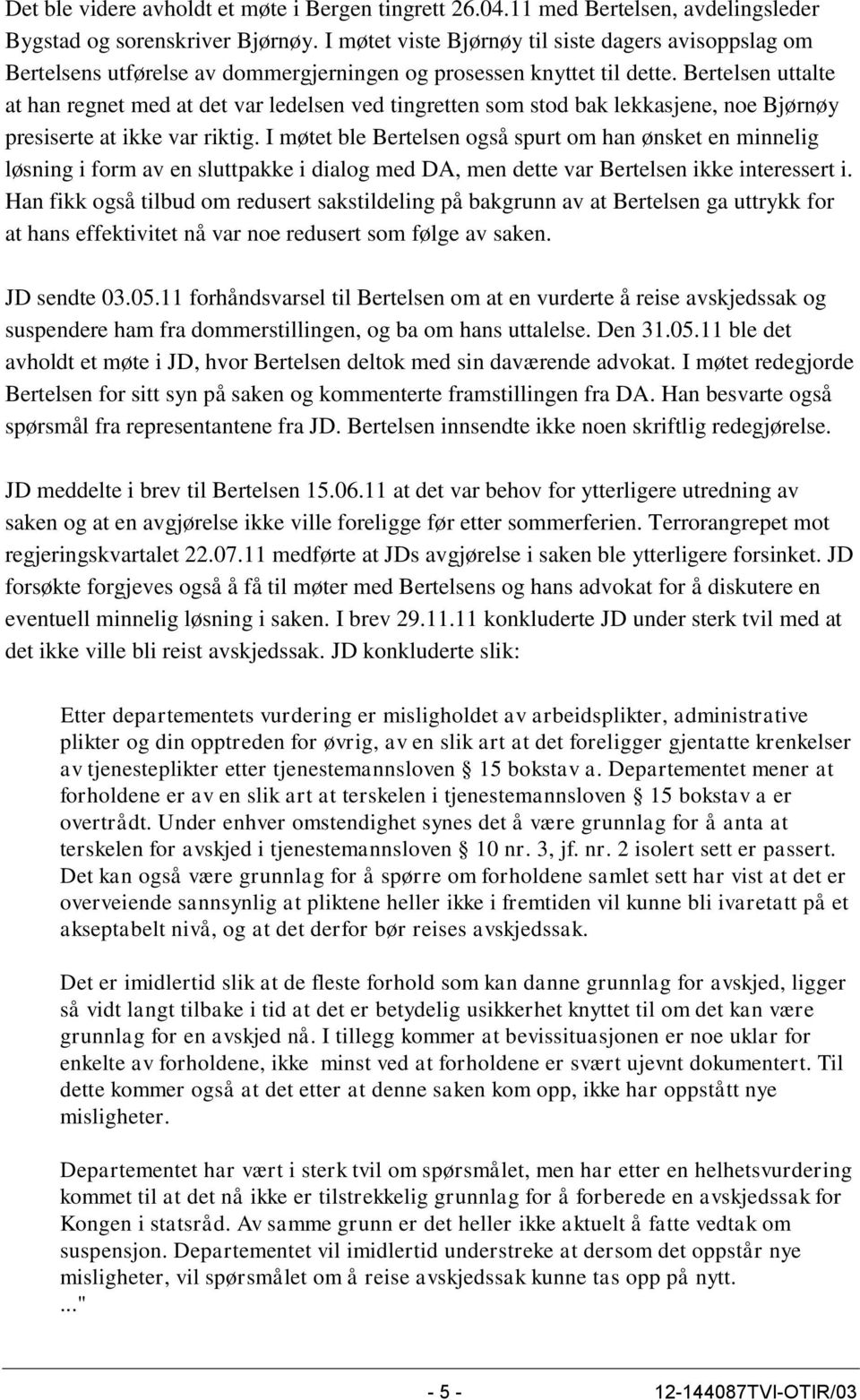 Bertelsen uttalte at han regnet med at det var ledelsen ved tingretten som stod bak lekkasjene, noe Bjørnøy presiserte at ikke var riktig.