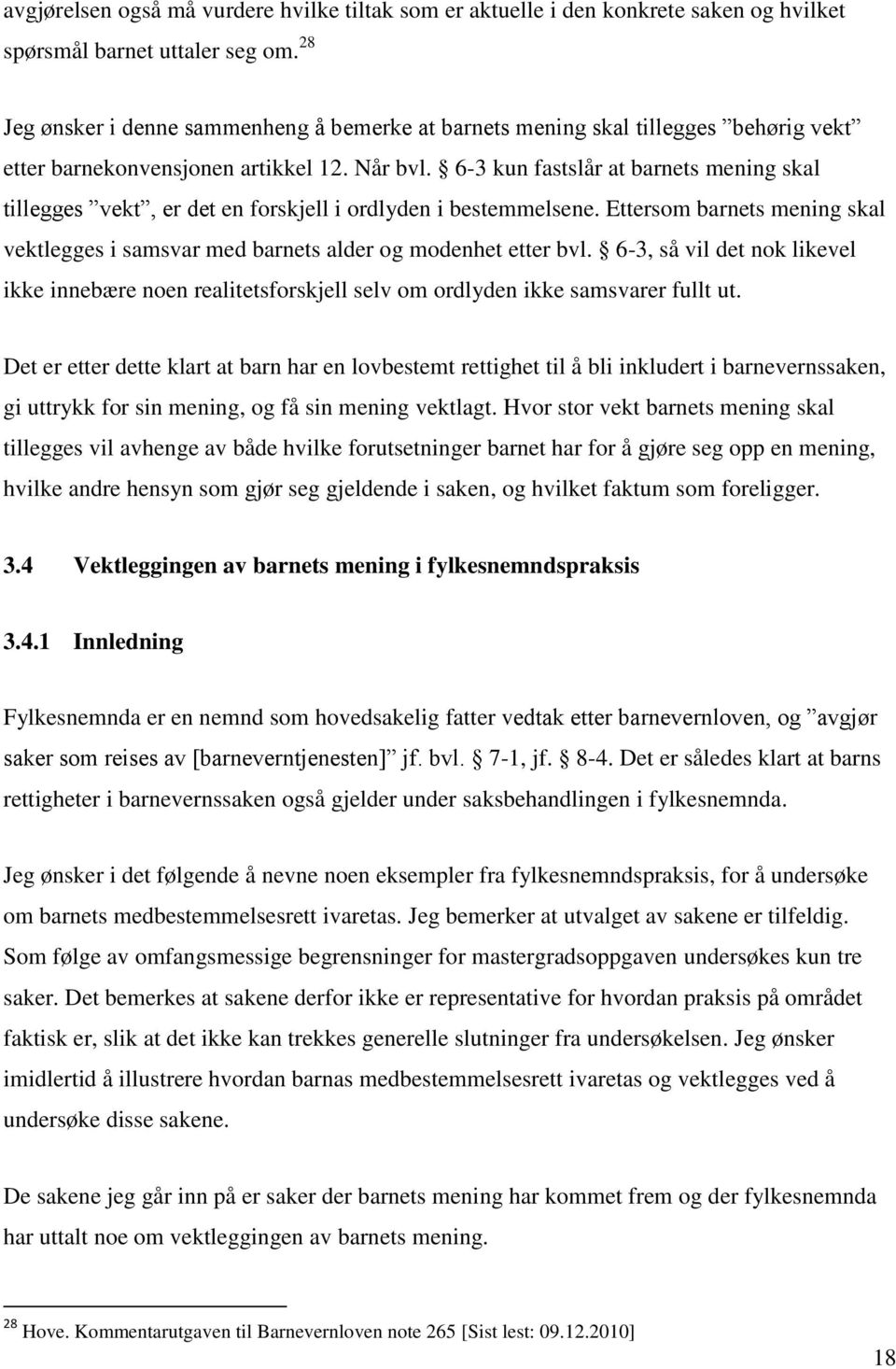 6-3 kun fastslår at barnets mening skal tillegges vekt, er det en forskjell i ordlyden i bestemmelsene. Ettersom barnets mening skal vektlegges i samsvar med barnets alder og modenhet etter bvl.