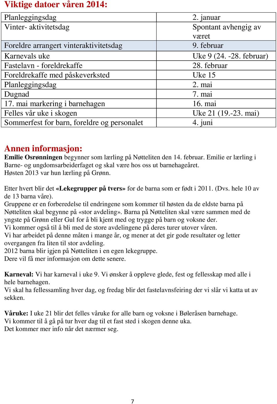 -23. mai) Sommerfest for barn, foreldre og personalet 4. juni Annen informasjon: Emilie Osrønningen begynner som lærling på Nøtteliten den 14. februar.