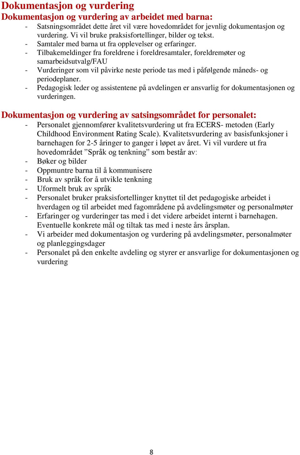 - Tilbakemeldinger fra foreldrene i foreldresamtaler, foreldremøter og samarbeidsutvalg/fau - Vurderinger som vil påvirke neste periode tas med i påfølgende måneds- og periodeplaner.