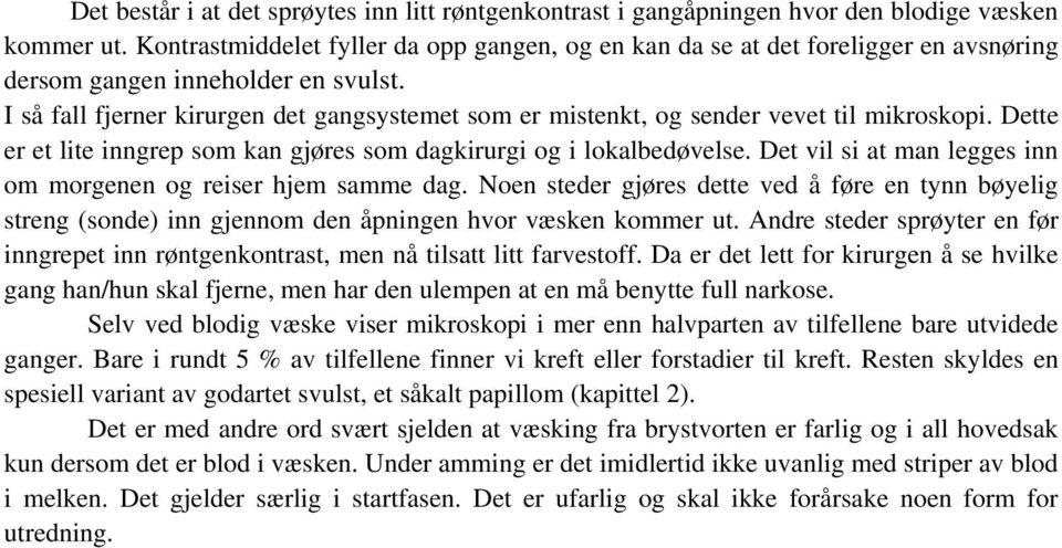 I så fall fjerner kirurgen det gangsystemet som er mistenkt, og sender vevet til mikroskopi. Dette er et lite inngrep som kan gjøres som dagkirurgi og i lokalbedøvelse.