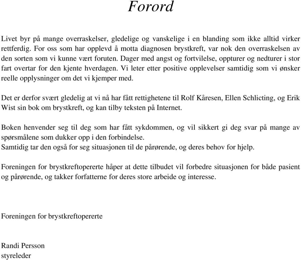 Dager med angst og fortvilelse, oppturer og nedturer i stor fart overtar for den kjente hverdagen. Vi leter etter positive opplevelser samtidig som vi ønsker reelle opplysninger om det vi kjemper med.