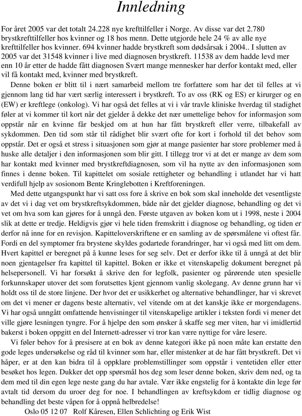 11538 av dem hadde levd mer enn 10 år etter de hadde fått diagnosen Svært mange mennesker har derfor kontakt med, eller vil få kontakt med, kvinner med brystkreft.