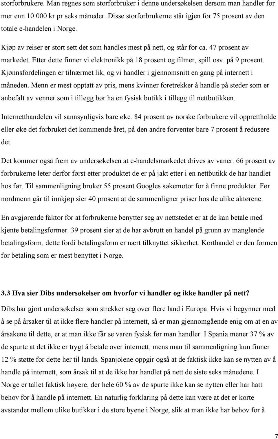 Etter dette finner vi elektronikk på 18 prosent og filmer, spill osv. på 9 prosent. Kjønnsfordelingen er tilnærmet lik, og vi handler i gjennomsnitt en gang på internett i måneden.