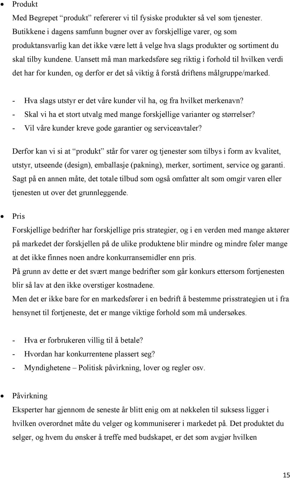 Uansett må man markedsføre seg riktig i forhold til hvilken verdi det har for kunden, og derfor er det så viktig å forstå driftens målgruppe/marked.