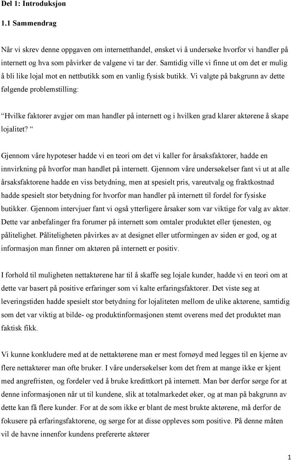 Vi valgte på bakgrunn av dette følgende problemstilling: Hvilke faktorer avgjør om man handler på internett og i hvilken grad klarer aktørene å skape lojalitet?