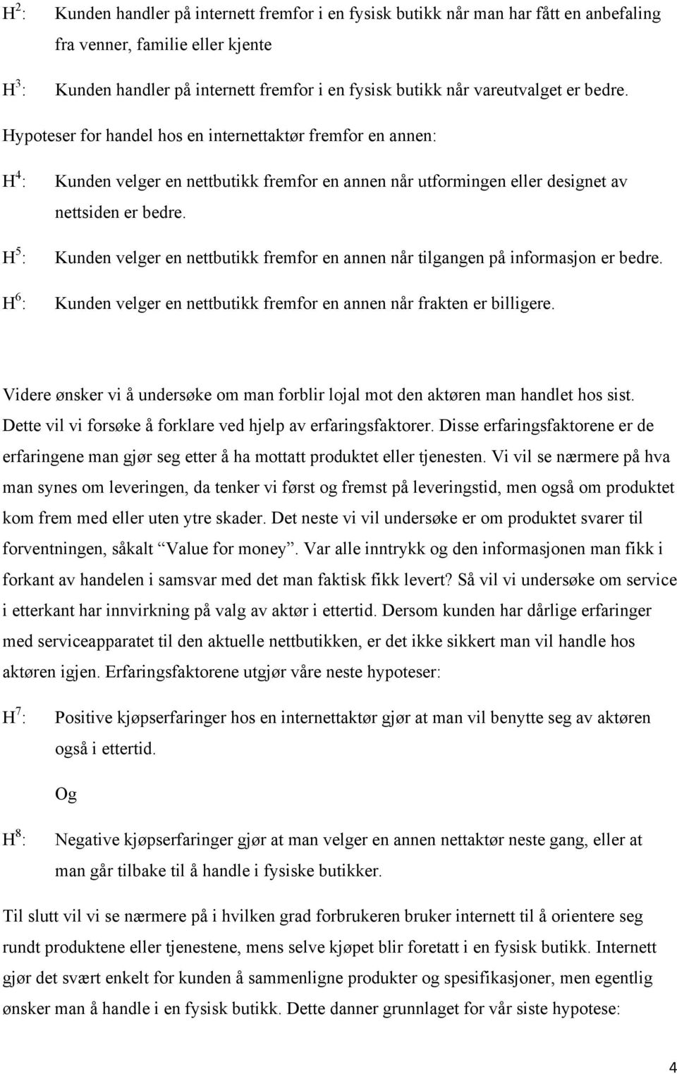 Kunden velger en nettbutikk fremfor en annen når tilgangen på informasjon er bedre. Kunden velger en nettbutikk fremfor en annen når frakten er billigere.