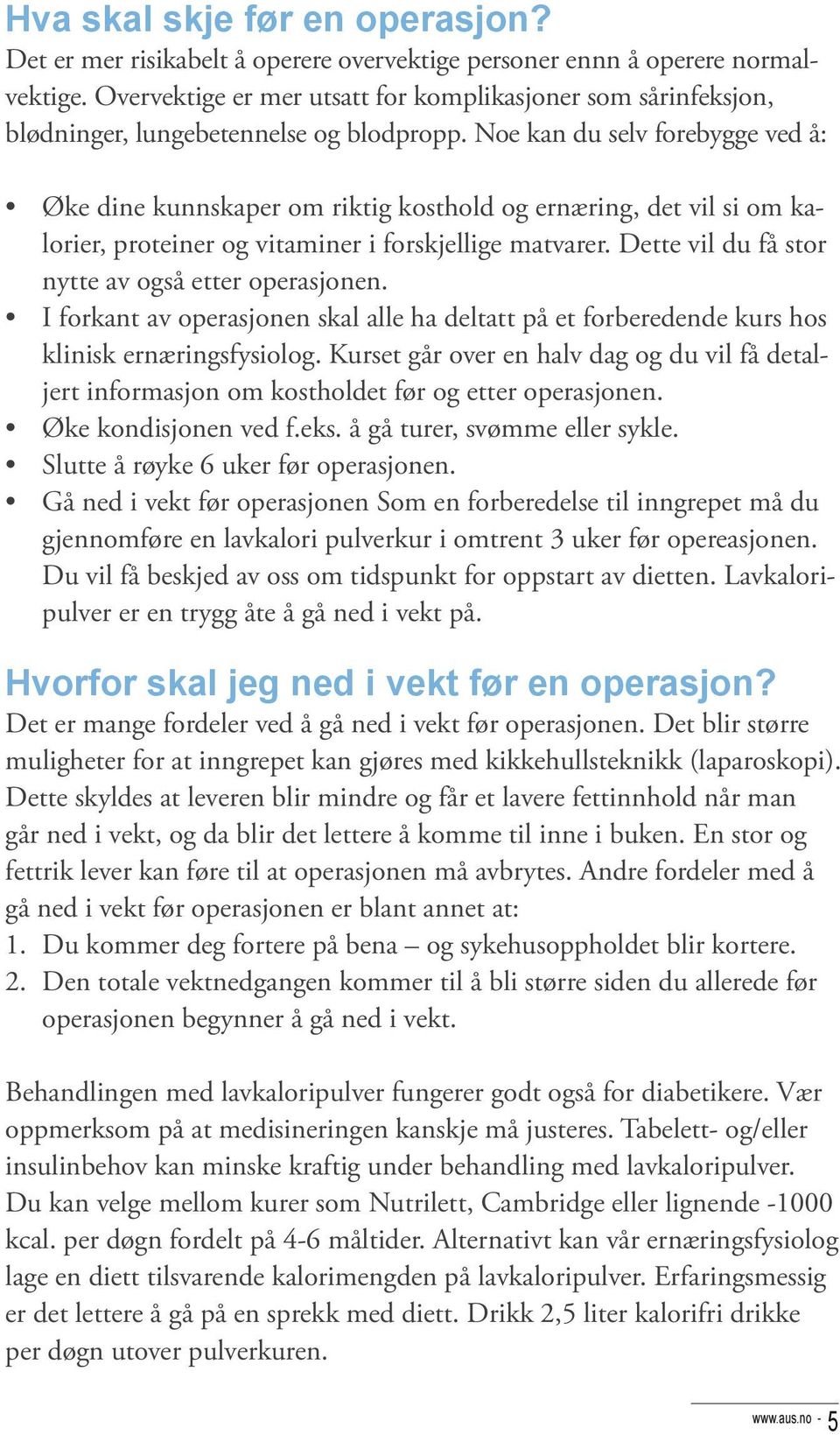 Noe kan du selv forebygge ved å: Øke dine kunnskaper om riktig kosthold og ernæring, det vil si om kalorier, proteiner og vitaminer i forskjellige matvarer.