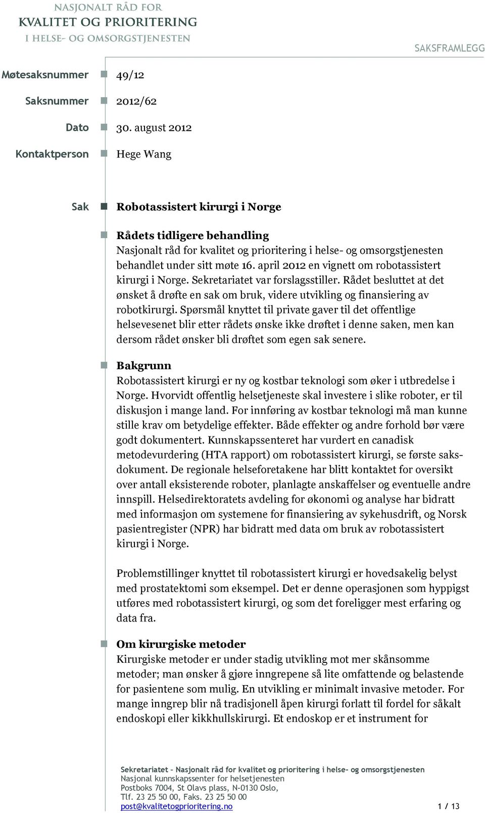 april 2012 en vignett om robotassistert kirurgi i Norge. Sekretariatet var forslagsstiller. Rådet besluttet at det ønsket å drøfte en sak om bruk, videre utvikling og finansiering av robotkirurgi.