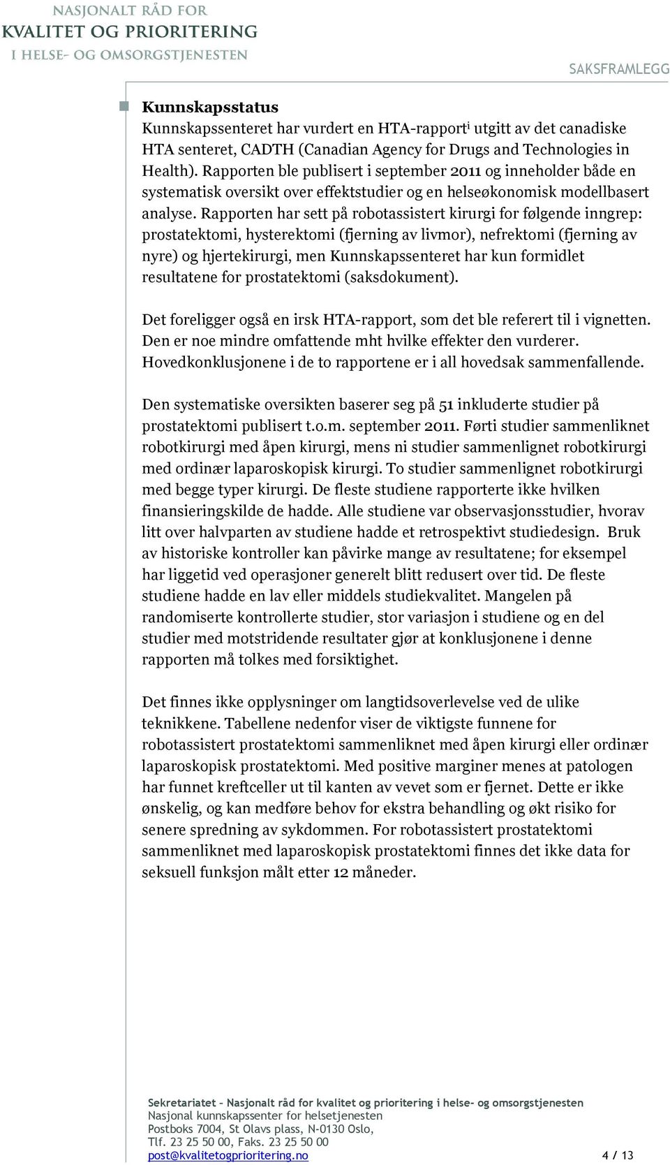 Rapporten har sett på robotassistert kirurgi for følgende inngrep: prostatektomi, hysterektomi (fjerning av livmor), nefrektomi (fjerning av nyre) og hjertekirurgi, men Kunnskapssenteret har kun