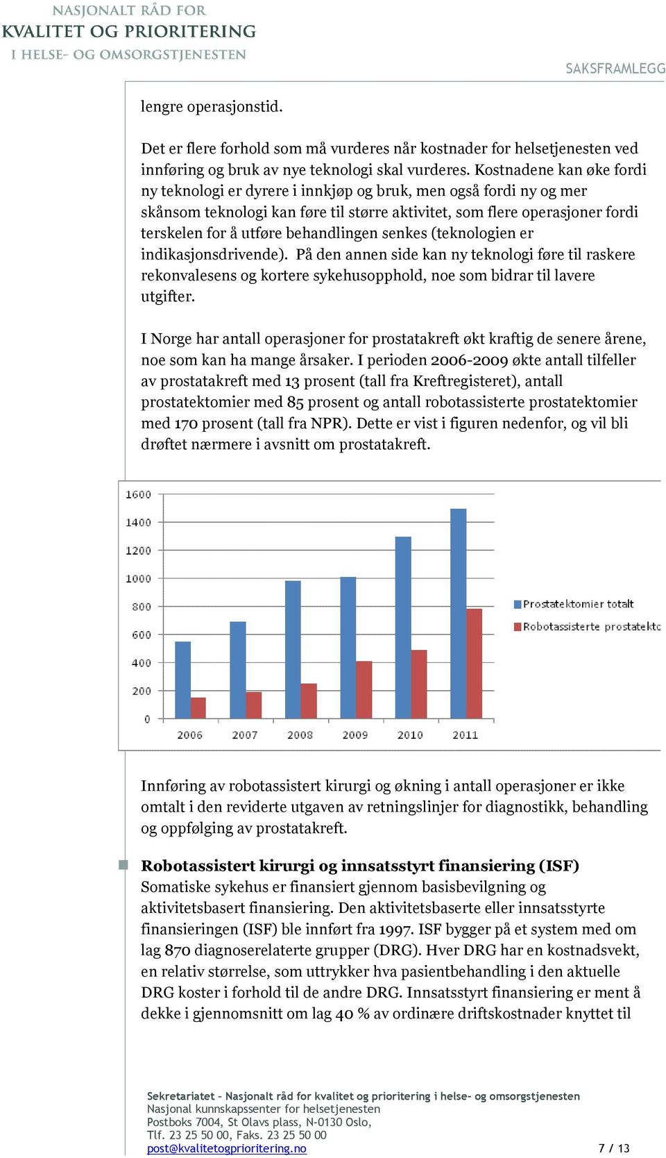 behandlingen senkes (teknologien er indikasjonsdrivende). På den annen side kan ny teknologi føre til raskere rekonvalesens og kortere sykehusopphold, noe som bidrar til lavere utgifter.