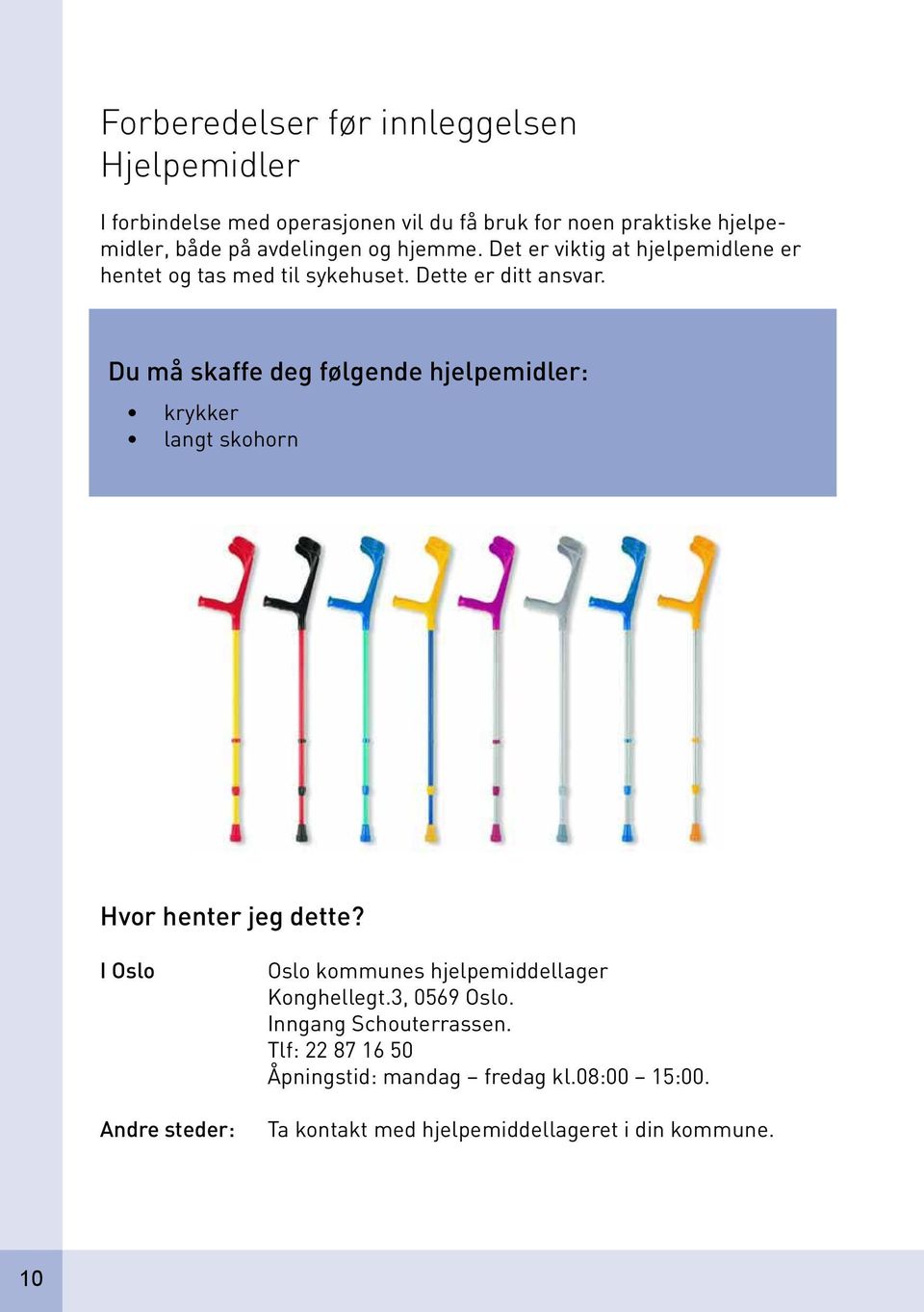 Du må skaffe deg følgende hjelpemidler: krykker langt skohorn Hvor henter jeg dette?