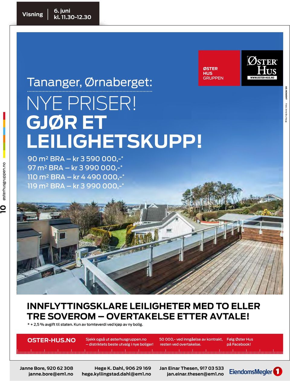 MOMENT Foto: Arne Bru Haug 10 INNFLYTTINGSKLARE LEILIGHETER MED TO ELLER TRE SOVEROM OVERTAKELSE ETTER AVTALE! * + 2,5 % avgift til staten.