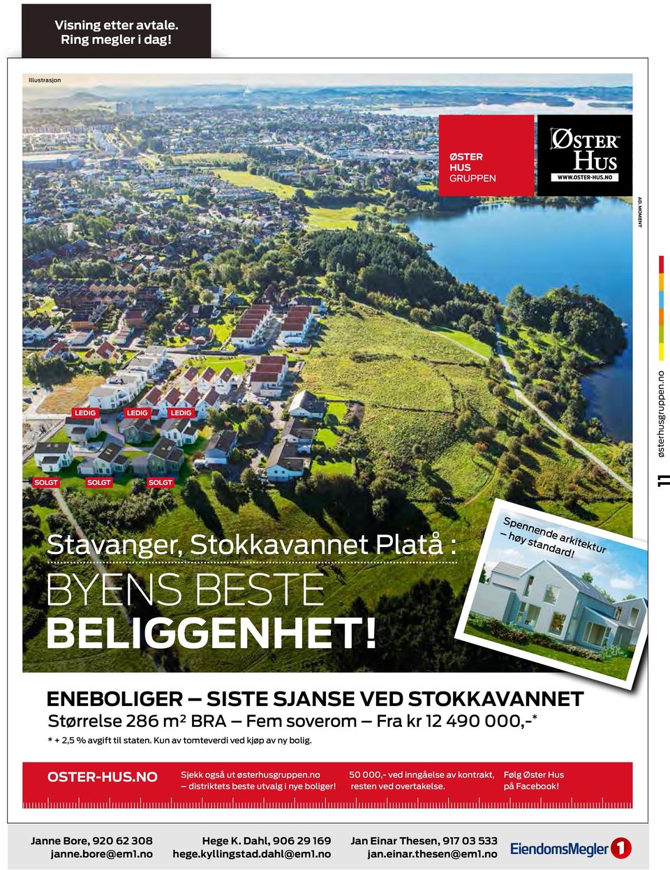 ENEBOLIGER SISTE SJANSE VED STOKKAVANNET Størrelse 286 m² BRA Fem soverom Fra kr 12 490 000,- * * + 2,5 % avgift til staten.