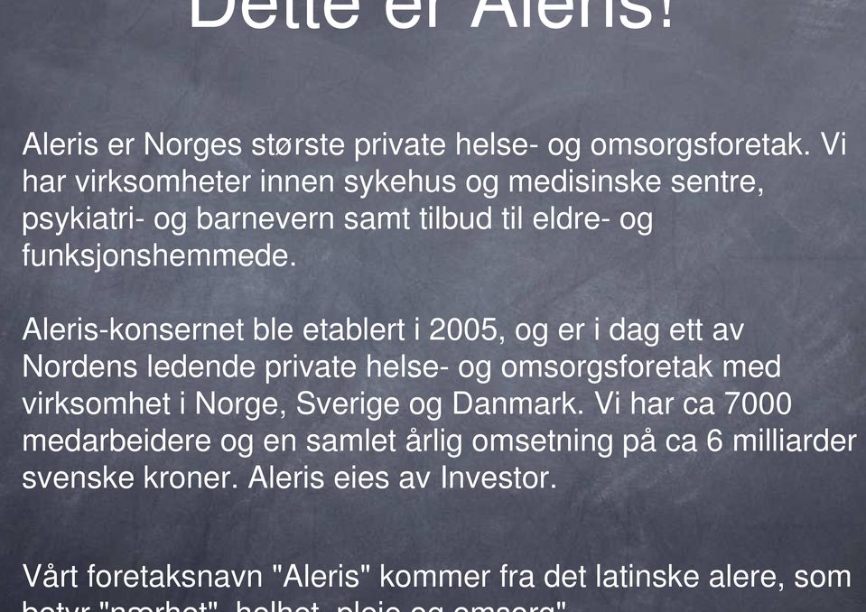 Aleris-konsernet ble etablert i 2005, og er i dag ett av Nordens ledende private helse- og omsorgsforetak med virksomhet i Norge,