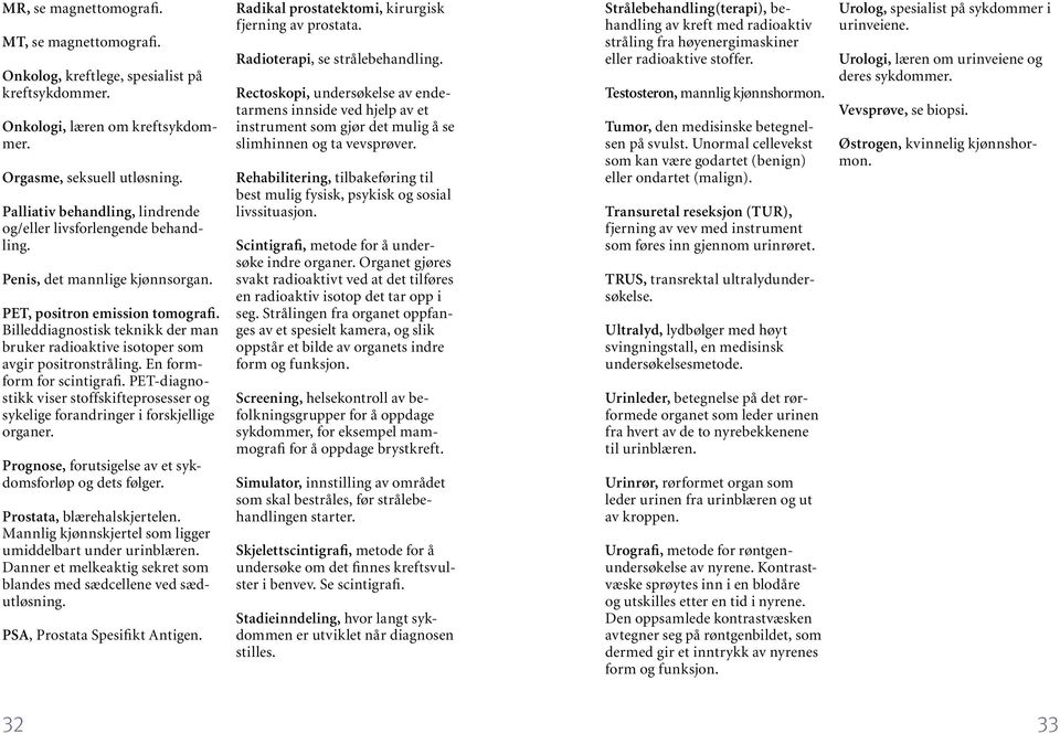 Billeddiagnostisk teknikk der man bruker radioaktive isotoper som avgir positronstråling. En formform for scintigrafi.