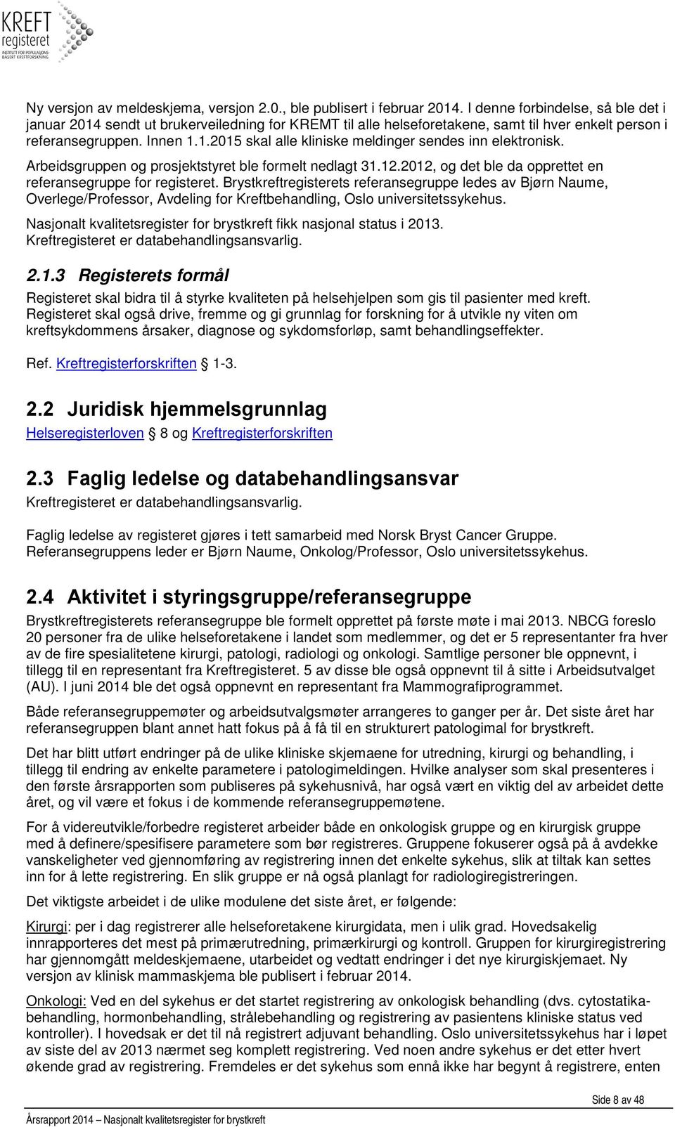 Arbeidsgruppen og prosjektstyret ble formelt nedlagt 31.12.2012, og det ble da opprettet en referansegruppe for registeret.