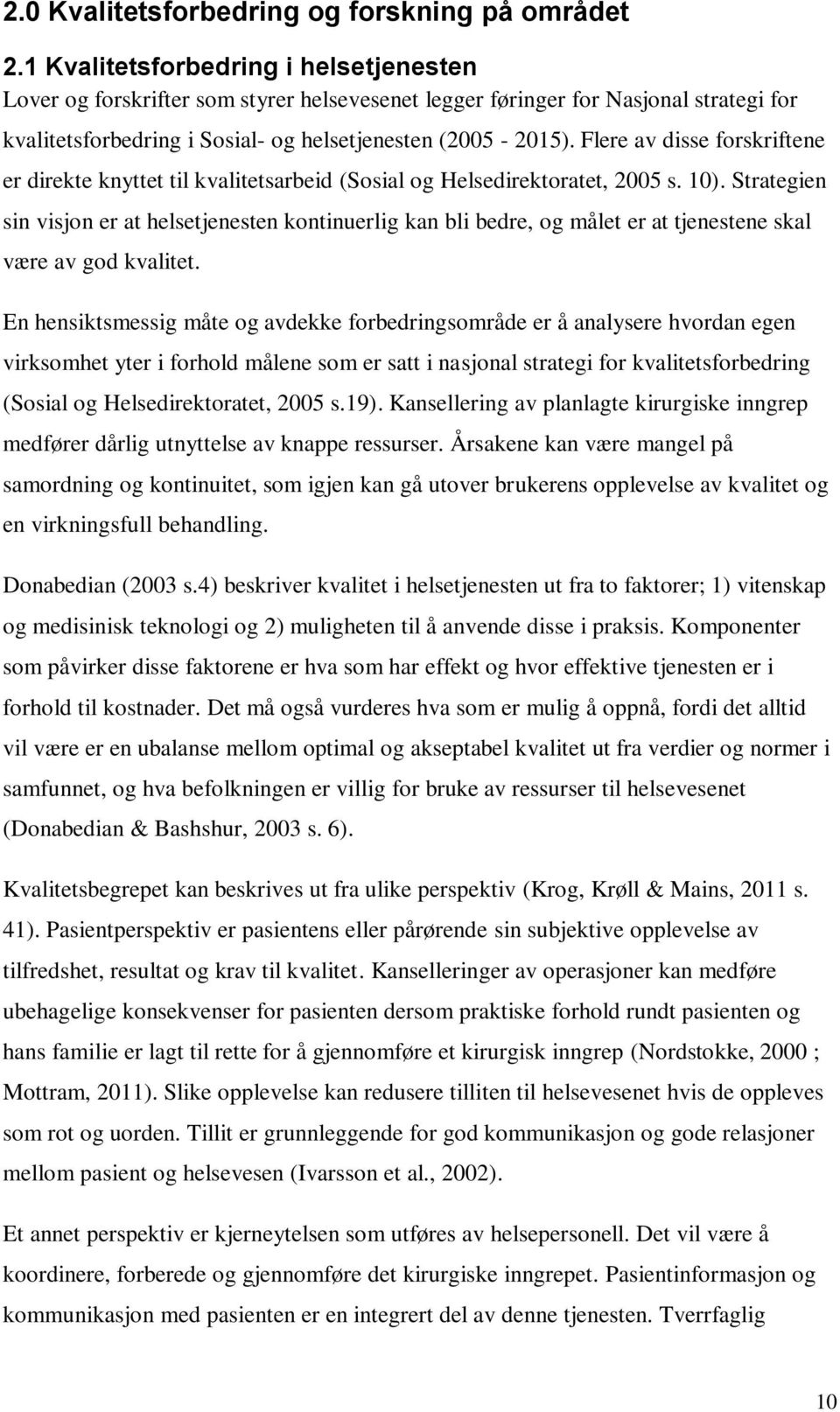 Flere av disse forskriftene er direkte knyttet til kvalitetsarbeid (Sosial og Helsedirektoratet, 2005 s. 10).