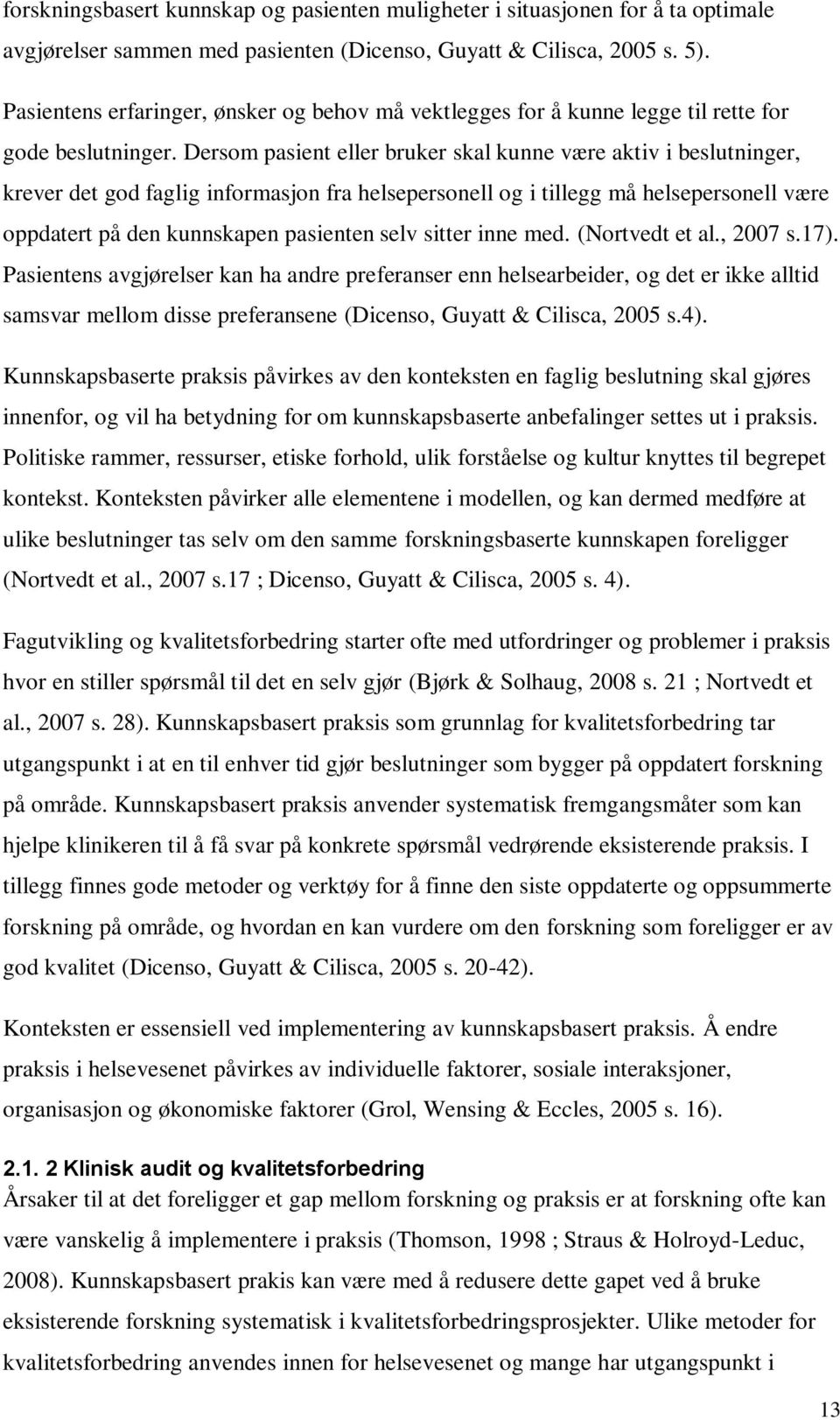 Dersom pasient eller bruker skal kunne være aktiv i beslutninger, krever det god faglig informasjon fra helsepersonell og i tillegg må helsepersonell være oppdatert på den kunnskapen pasienten selv