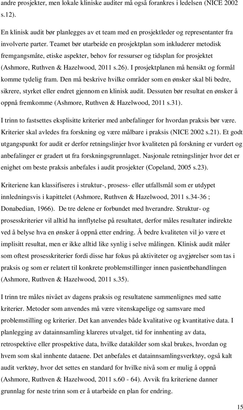 I prosjektplanen må hensikt og formål komme tydelig fram. Den må beskrive hvilke områder som en ønsker skal bli bedre, sikrere, styrket eller endret gjennom en klinisk audit.