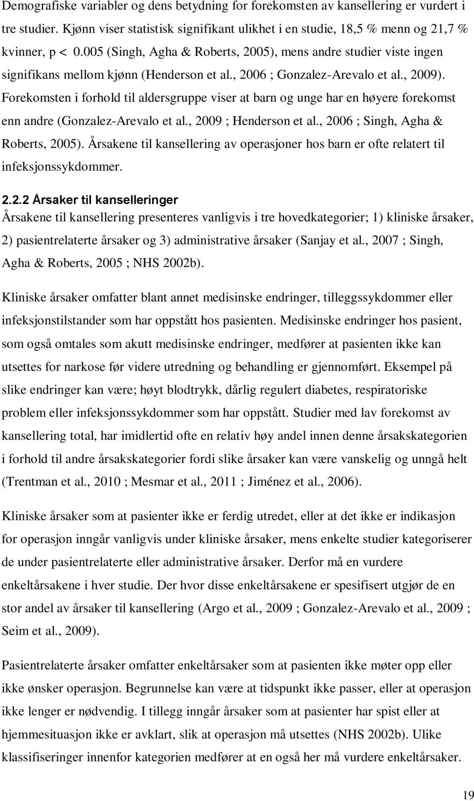 Forekomsten i forhold til aldersgruppe viser at barn og unge har en høyere forekomst enn andre (Gonzalez-Arevalo et al., 2009 ; Henderson et al., 2006 ; Singh, Agha & Roberts, 2005).